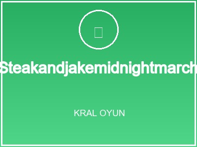 Steakandjakemidnightmarch